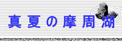 真 夏 の 摩 周 湖 