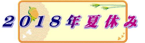 ２ ０ １ ８ 年 夏 休 み 